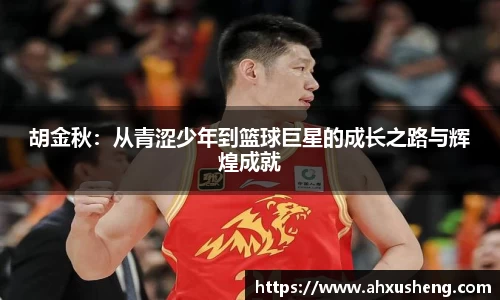 胡金秋:从青涩少年到篮球巨星的成长之路与辉煌成就